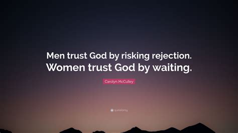 Carolyn Mcculley Quote Men Trust God By Risking Rejection Women