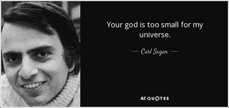 Believing that god is bigger than they once thought. Carl Sagan quote: Your god is too small for my universe.