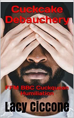 Cuckcake Debauchery Ffm Bbc Cuckquean Humiliation By Lacy Ciccone