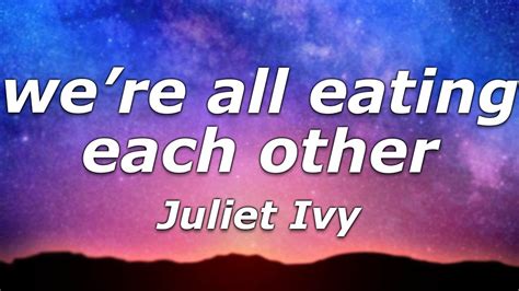 Juliet Ivy Were All Eating Each Other Lyrics Were All Eating