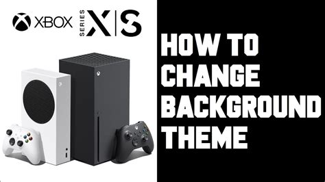 Xbox Series X How To Change Background Xbox How To Change Your