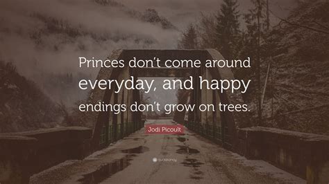 Jodi Picoult Quote Princes Dont Come Around Everyday And Happy