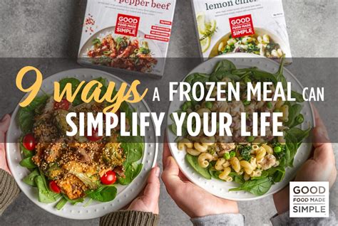 9 Ways A Frozen Meal Can Simplify Your Life Good Food Made Simple