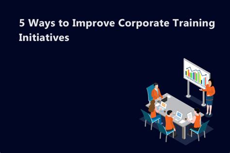 5 Ways To Improve Corporate Training Initiatives