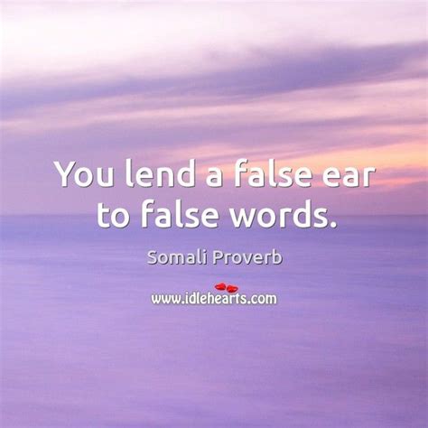 You lend a false ear to false words.- Somali proverb | African proverb, African proverbs quotes ...