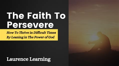 The Faith To Persevere How To Thrive In Difficult Times By Leaning On