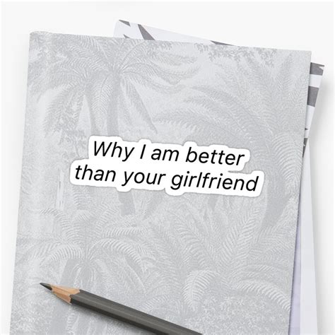 Why I Am Better Than Your Girlfriend Sticker By Mariannamonstaa