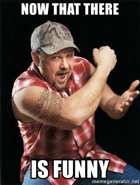 Now That There Is Funny Larry The Cable Guy Meme Generator