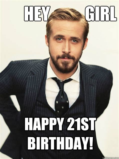 Hey Girl Happy 21st Birthday Ryan Gosling Happy Birthday Quickmeme