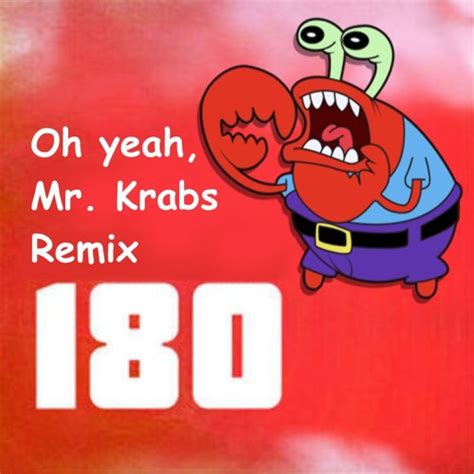 Stream 180 Oh Yeah Mr Krabs Remix By Mitchell Aben Records