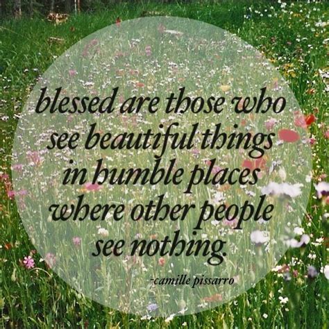 Blessed Are Those Who See Beautiful Things In Humble Places Where Other