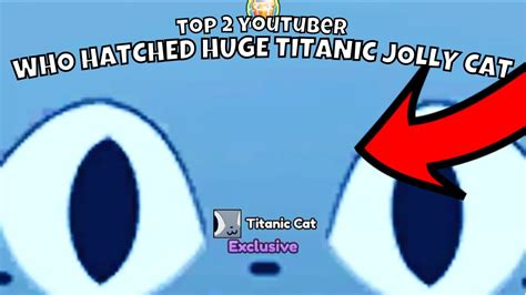 Top Players Hatched Exclusive Titanic Jolly Cat On Camera In Pet