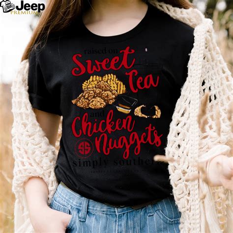 Raised On Sweet Tea And Chicken Nuggets Simply Southern Shirt Teejeep