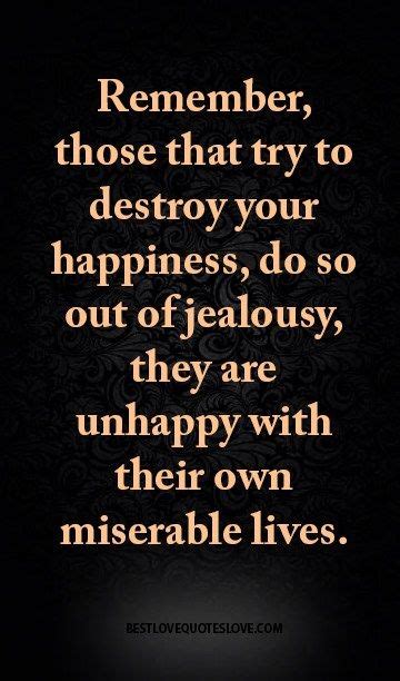 Remember Those That Try To Destroy Your Happiness Do So Out Of