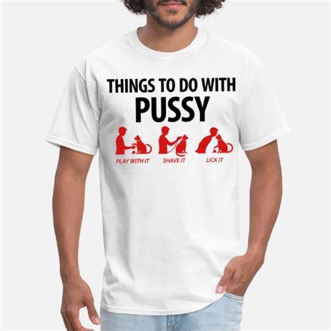 Things To Do With Pussy C Men S T Shirt Spreadshirt