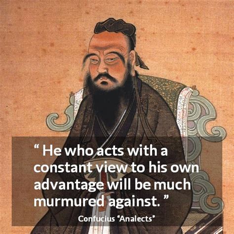 He Who Acts With A Constant View To His Own Advantage Will Be Much