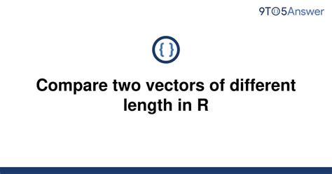 Solved Compare Two Vectors Of Different Length In R 9to5answer