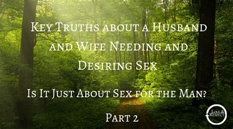 key truths about a husband and wife needing and desiring sex part 2 is it just about sex for