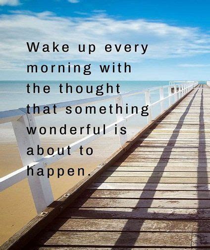 Wake Up Every Morning With The Thought That Something Wonderful About