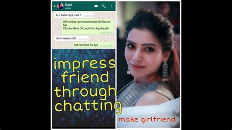Whether it is through chat or calls or dates, if you really want to impress your partner, always give your full attention and listen to them with your open ears. How to make friend into girlfriend/impress girl on chat - YouTube