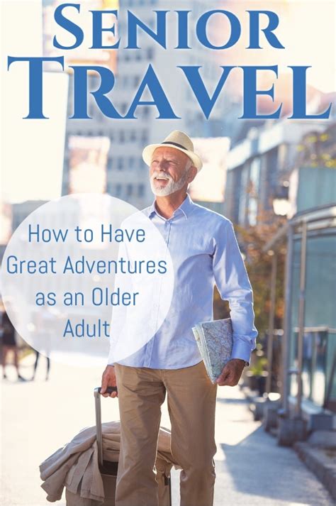 Senior Travel Tips How To Have Adventures As An Older Adult