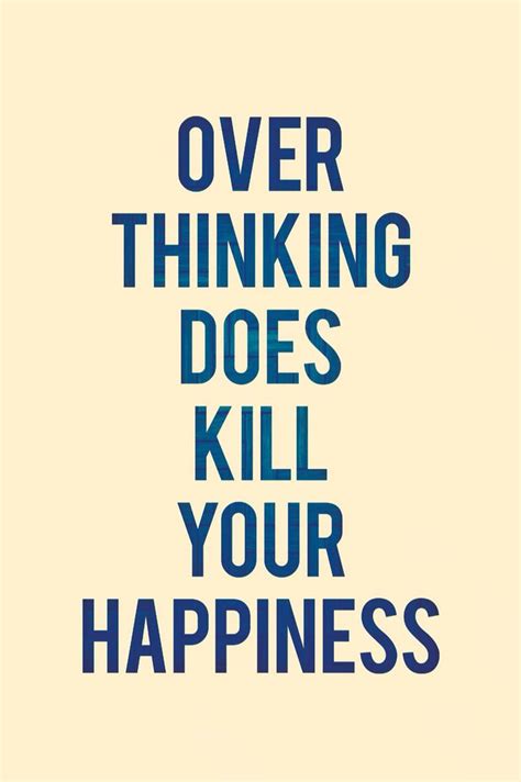 Over Thinking Does Kill Your Happiness Interesting Quotes Funny