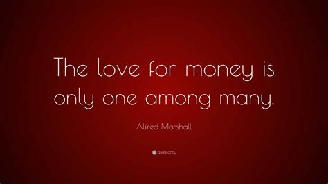 Alfred Marshall Quote The Love For Money Is Only One Among Many