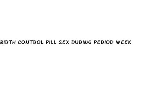 Birth Control Pill Sex During Period Week Micro Omics