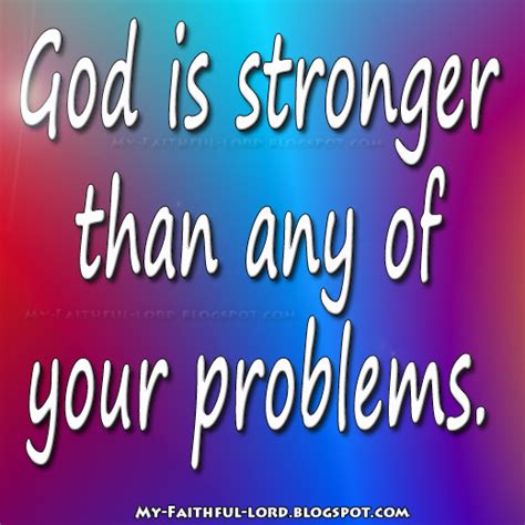 My Faithful Lord God Is Stronger Than Any Of Your Problems