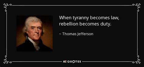 Thomas Jefferson Quote When Tyranny Becomes Law Rebellion Becomes Duty