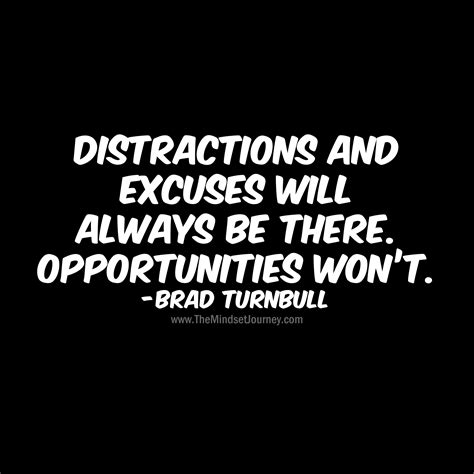 Distractions And Excuses Will Always Be There Opportunities Wont