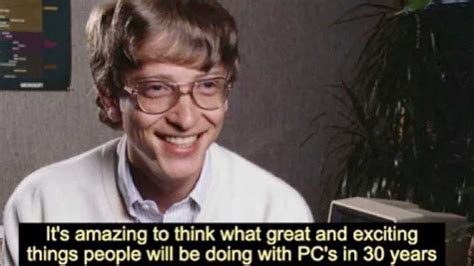 Bill Gates Its Amazing To Think What Great And Exciting Things People