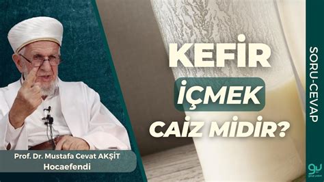 Kefir Mek Caiz Midir Prof Dr Cevat Ak It Hocaefendi Youtube