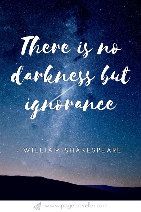 No one knows for sure the exact date of shakespeare's birth. Quotes about Life : There is no darkness but ignorance ...