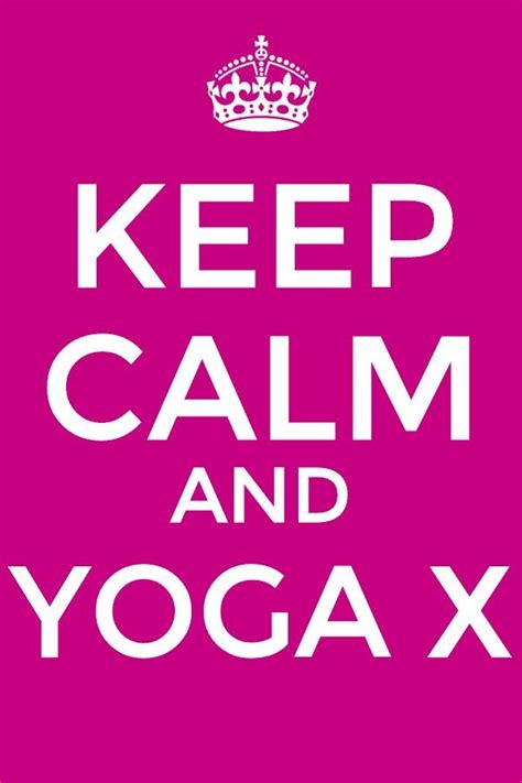 Keep Calm And Do Yoga X Much Nicer Than Yoga X2 How To Do Yoga