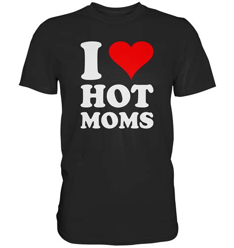 I Love Hot Moms T Shirt Genau Mein Shirtde