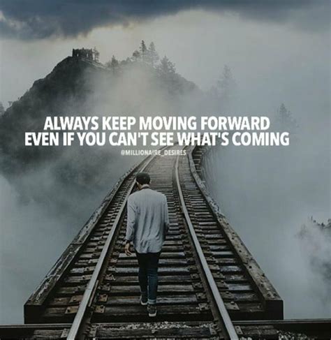 Always Keep Moving Forward Even If You Can T See What S Coming Keep Moving Forward Keep