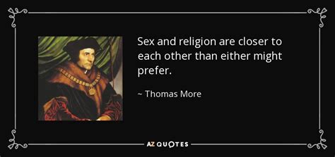 Thomas More Quote Sex And Religion Are Closer To Each Other Than Either