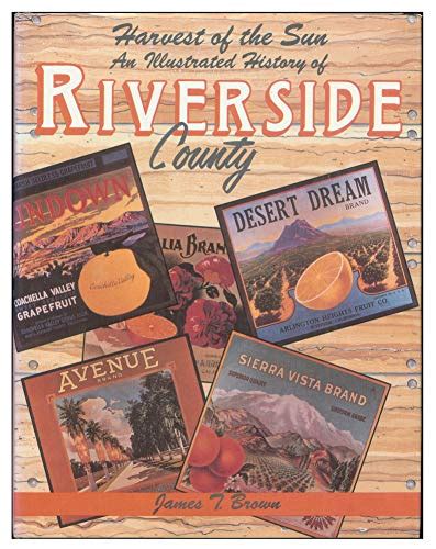 Harvest Of The Sun An Illustrated History Of Riverside County By Brown