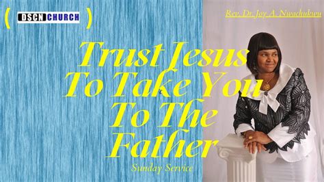 Trust Jesus To Take You To The Father Sunday Service Rev Dr Joy