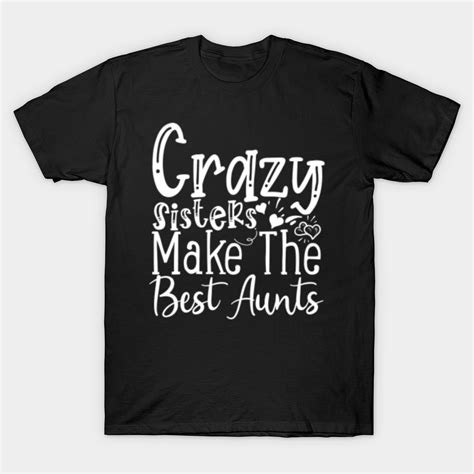 aunt t crazy sisters make the best aunts t shirt aunt t crazy sisters make the best a in