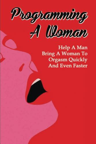 Programming A Woman Help A Man Bring A Woman To Orgasm Quickly And