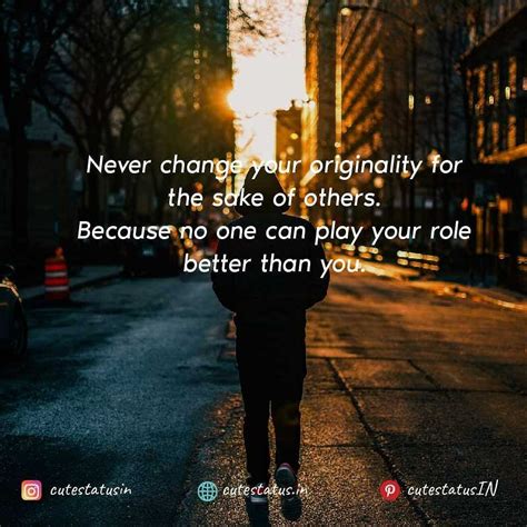 Do you struggle with change? Never change your originality for the sake of others. Because no one can play your role better ...