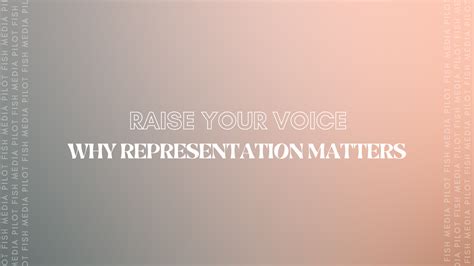 Raise Your Voice Why Representation Matters Pilot Fish Media