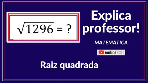 Raiz Quadrada De 1296 Explica Professor Matemática Youtube