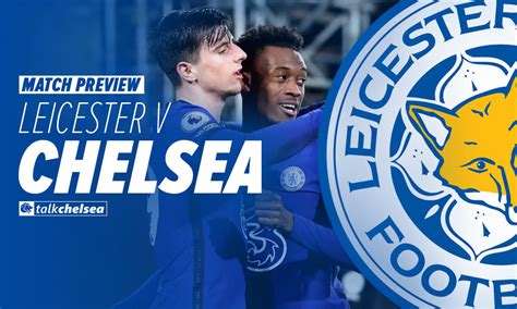 A Testing Trip For Lampards Side Leicester Vs Chelsea Preview Talk