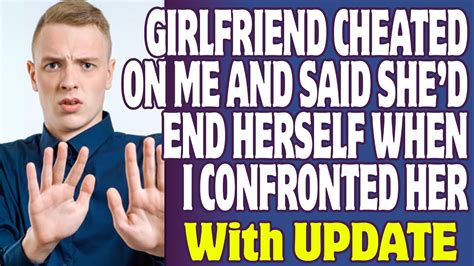 Rrelationships My Girlfriend Cheated On Me And Said Shed End Herself When I Confronted Her
