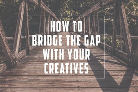 How To Bridge The Gap With Your Creatives