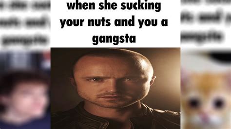 When She Sucking Your Nuts And You A Gangsta Video Gallery Know Your
