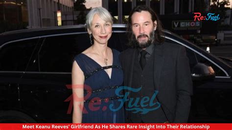 Meet Keanu Reeves Girlfriend As He Shares Rare Insight Into Their